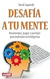 Desafía a tu mente: Pasatiempos, juegos y acertijos para estimular tu inteligencia (Spanish Edition) by 