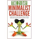 Minimalism: The 21-Day Minimalism Challenge - learn how to get your life decluttered, simplified &amp; organized (minimalist living, minimalist lifestyle, ... minimalist budget) (21-Day Challenges)