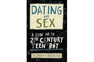 Dating and Sex: A Guide for the 21st Century Teen Boy