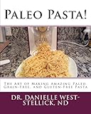 Paleo Pasta!: The Art of Making Amazing Paleo, Grain-Free, and Gluten-Free Pasta by Dr. Danielle West-Stellick ND