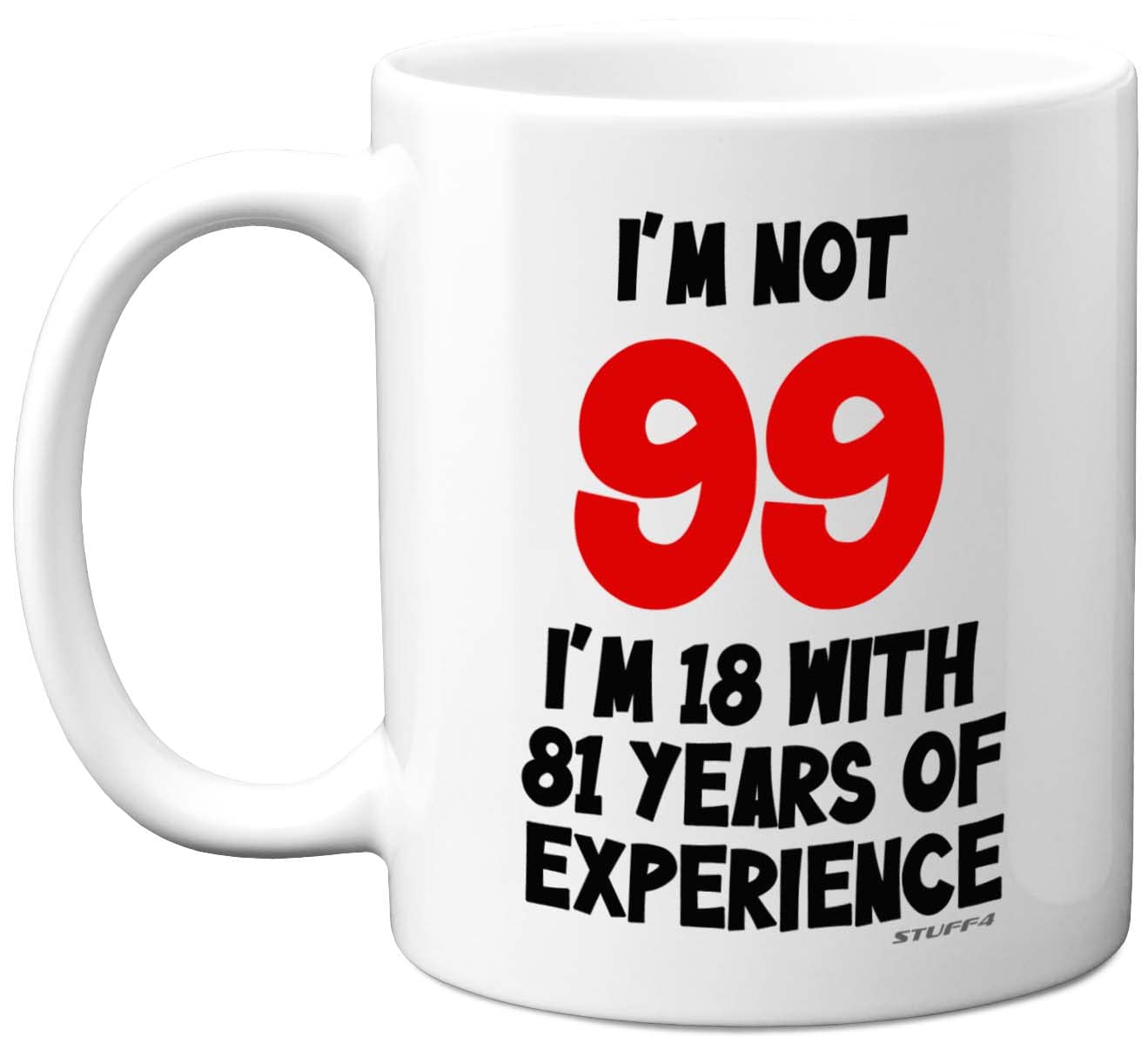 Stuff4 99th Birthday Gifts - I'm Not 99 I'm 18 with 81 Years of Experience Mug - 11oz Ceramic Dishwasher Safe Premium Mugs, Funny Joke Gifts for Women and Men