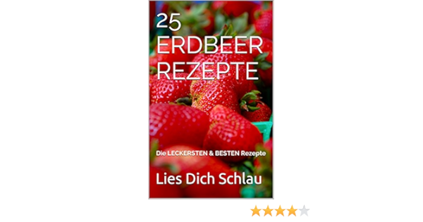 Amazon Com 25 Erdbeer Rezepte Die Leckersten Besten Rezepte German Edition Ebook Schlau Lies Dich Kindle Store