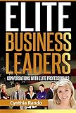 Elite Business Leaders: Conversations With Elite Professionals (Cynthia Rando Book 1)