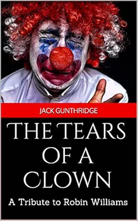 The Tears Of A Clown A Tribute To Robin Williams Kindle Edition By Gunthridge Jack Health Fitness Dieting Kindle Ebooks Amazon Com