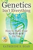Genetics Isn't Everything: How to Make Your 'G-e-n-e-s' Fit You by