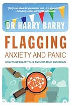 Flagging Anxiety & Panic: How to Reshape Your Anxious Mind and Brain Flagging Anxiety & Panic: How to Reshape Your Anxious Mind and Brain