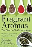Fragrant Aromas: The Heart of Indian Cooking: Healthy Legumes and Vegetables to Savor (Volume 1) by 
