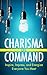 Charisma on Command: Inspire, Impress, and Energize Everyone You Meet