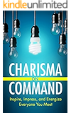Charisma on Command: Inspire, Impress, and Energize Everyone You Meet