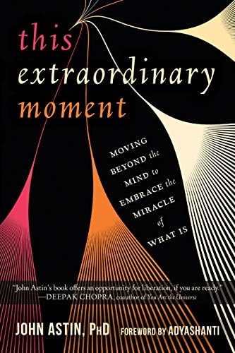 This Extraordinary Moment Moving Beyond The Mind To Embrace The Miracle Of What Is Astin Phd John Adyashanti 9781684031818 Amazon Com Books