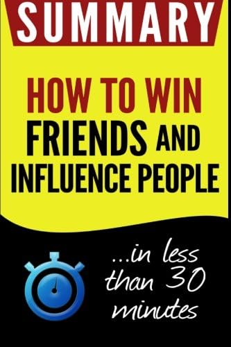 Summary of How to Win Friends and Influence People: in less than 30 minutes