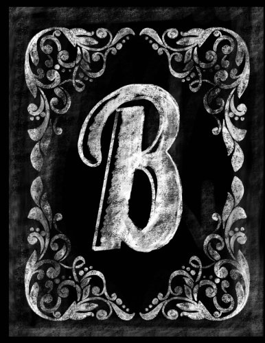 B:: Personalized (Monogram Initial) Chalkboard Journal/Notebook For Women/Men Teens or Tweens; Vintage Inspired Chalkboard Art Border with Initial ... (Monogram Chalkboard Notebook) (Volume 2)