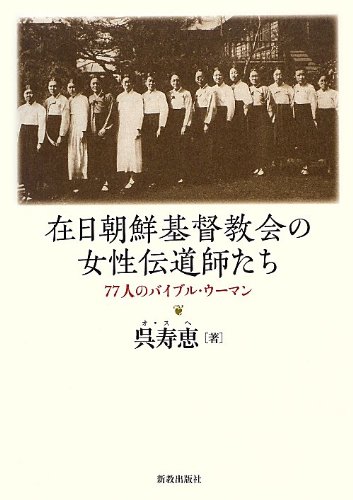 在日朝鮮基督教会の女性伝道師たち 77人のバイブル ウーマン 呉 寿恵 寿恵 呉 本 通販 Amazon