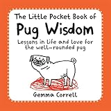 The Little Pocket Book of Pug Wisdom: Lessons in life and love for the well-rounded pug The Little Pocket Book of Pug Wisdom: Lessons in life and love for the well-rounded pug