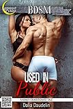 EXHIBITIONISM EROTICA: Used In Public (A Kinky Exhibitionist Tale)