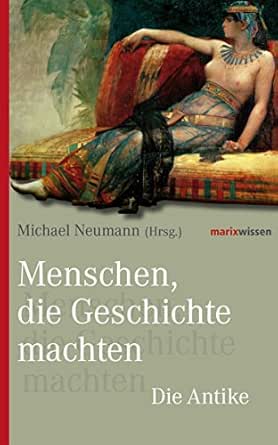 Amazon Com Menschen Die Geschichte Machten Die Antike Marixwissen German Edition Ebook Neumann Michael Kindle Store