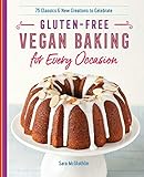 Gluten-Free Vegan Baking for Every Occasion: 75 Classics and New Creations to Celebrate by Sara McGlothlin