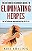 Herpes: The Ultimate Beginners Guide To Eliminating Herpes: How You Can Overcome Herpes And Finally Enjoy Your Sex Life (Herpes, Cold Sore, How To Cure ... Cure, Genital Herpes, Herpes Simplex,)