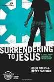 Surrendering to Jesus, Participant's Guide: 6 Small Group Sessions on Worship (Experiencing Christ T by Doug Fields, Brett Eastman