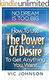 No Dream Is Too Big: How To Use The Power Of Desire To Get Anything You Want