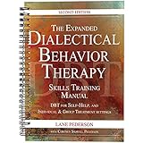 The Expanded Dialectical Behavior Therapy Skills Training Manual: DBT for Self-Help and Individual &amp; Group Treatment Settings, 2nd Edition