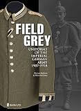 Field Grey Uniforms of the Imperial German Army, 1907-1918 by 