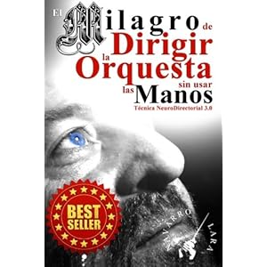 El Milagro de Dirigir la Orquesta sin usar las Manos: Técnica NeuroDirectorial 3.0 (Spanish Edition)