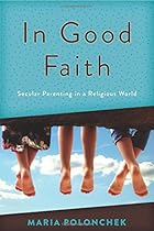 In Good Faith: Secular Parenting in a Religious World In Good Faith: Secular Parenting in a Religious World
