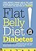 Flat Belly Diet! Diabetes: Lose Weight, Target Belly Fat, and Lower Blood Sugar with This Tested Plan from the Editors of Prevention