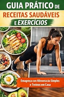 Livro Guia Prático de Receitas Saudáveis e Exercícios: Emagreça com Alimentação Simples e Treinos em Casa
