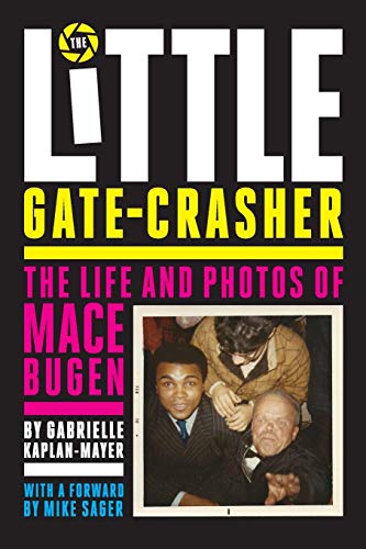 The Little Gate-Crasher: Festival Edition: The Life and Photos of Mace Bugen by Gabrielle Kaplan-Mayer