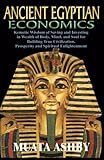 ANCIENT EGYPTIAN ECONOMICS Kemetic Wisdom of Saving and Investing in Wealth of Body, Mind, and Soul by 