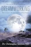 Dreamworking: How to Listen to the Inner Guidance of Your Dreams by Dr Christopher Sowton