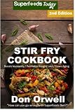 Stir Fry Cookbook: Over 100 Quick & Easy Gluten Free Low Cholesterol Whole Foods Recipes full of Ant
