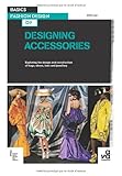 Image de Basics Fashion Design 09: Designing Accessories: Exploring the design and construction of bags, shoes, hats and jewellery