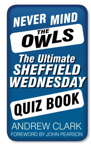 Never Mind the Owls: The Ultimate Sheffield Wednesday Quiz Book