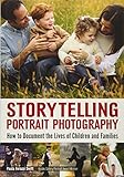 Storytelling Portrait Photography: How to Document the Lives of Children and Families by Paula Ferazzi Swift