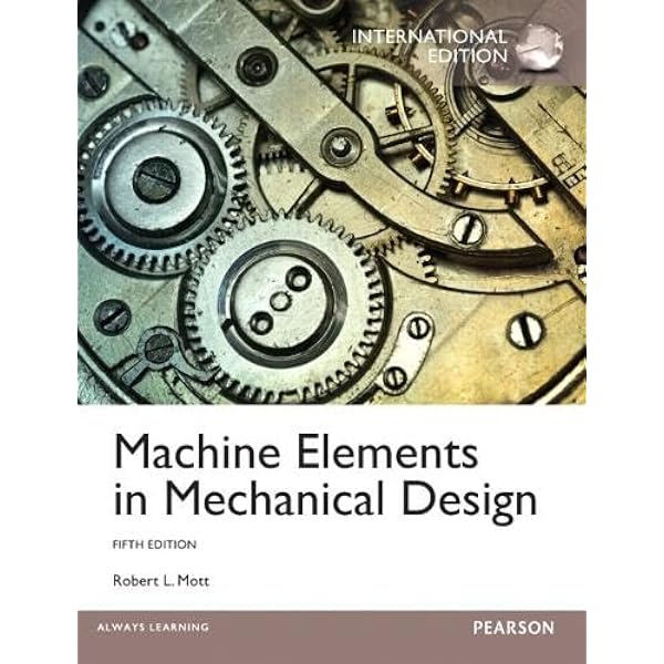 Machine Elements in Mechanical Design: Mott, Robert L