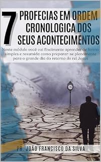 Livro 7 PROFECIAS EM ORDEM CRONOLÓGICA DOS SEUS ACONTECIMENTOS