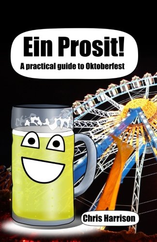 Ein Prosit!: A practical guide to Oktoberfest by Chris Harrison