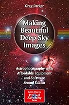 Making Beautiful Deep-Sky Images: Astrophotography with Affordable Equipment and Software (The Patrick Moore Practical Astronomy Series)