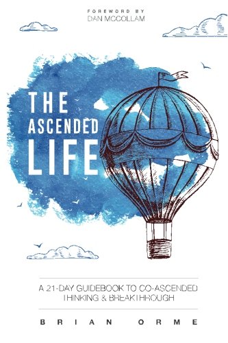 The Ascended Life: A 21-Day Guidebook to Co-Ascended Thinking and Breakthrough by Brian Orme