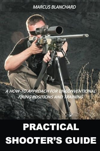 Download Practical Shooter's Guide: A How-To Approach For Unconventional Firing Positions and Training PDF