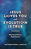 Jesus Loves You and Evolution Is True: Why Youth Ministry Needs Science by Sara Sybesma Tolsma, Jason Lief