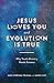 Jesus Loves You and Evolution Is True: Why Youth Ministry Needs Science by Sara Sybesma Tolsma, Jason Lief