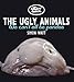 The Ugly Animals: We Can't All Be Pandas (Ugly Animal Perservation Society)