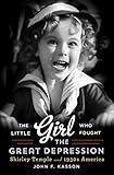 The Little Girl Who Fought the Great Depression: Shirley Temple and 1930s America