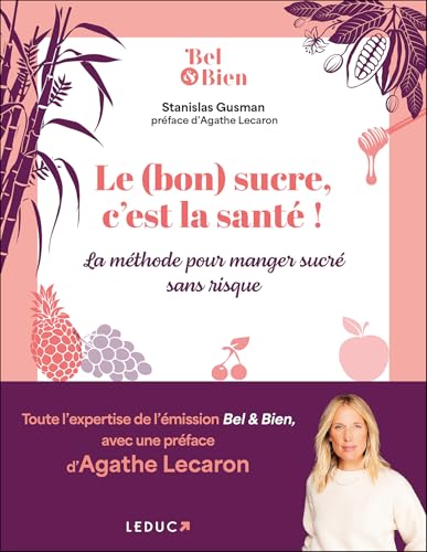 Le (bon) sucre, c'est la santé !: la méthode pour manger sucré sans risque