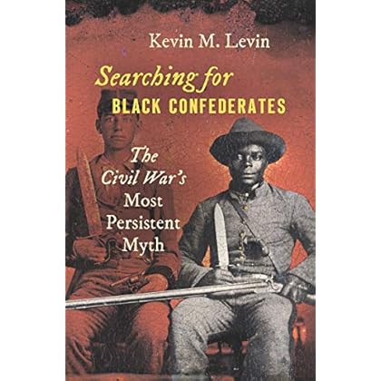 Searching for Black Confederates: The Civil War�s Most Persistent Myth (Civil War America) Searching for Black Confederates: The Civil War�s Most Persistent Myth (Civil War America)
