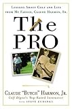 The Pro : Lessons About Golf and Life from My Father , Claude Harmon, Sr.